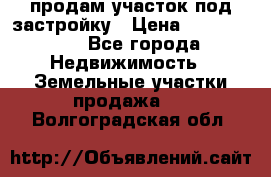 продам участок под застройку › Цена ­ 2 600 000 - Все города Недвижимость » Земельные участки продажа   . Волгоградская обл.